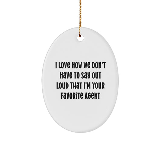 Agent Oval Ornament Gifts from Friends - I Love How We Don't Have To Say Out Loud That I'm Your Favorite Agent Christmas Unique Gift for Agent - Victory Thru Vision