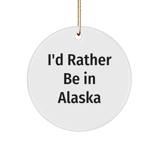 Alaska Circle Ornament - I'd Rather Be In Alaska, Funny Quote Gifts for Alaska Lovers, Christmas Unique Gifts from Men to Women - Victory Thru Vision 