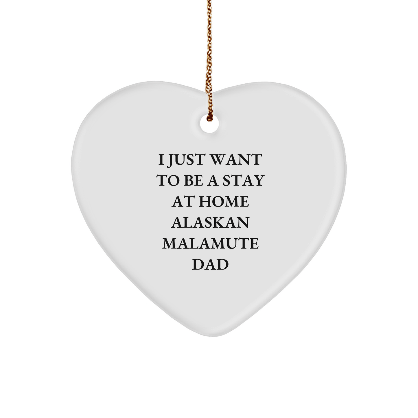 Alaskan Malamute Dad's Heartfelt Christmas Unique Gift for Friends, Family - 'I Just Want To Be A Stay At Home Alaskan Malamute Dad' Heart Ornament - Victory Thru Vision 
