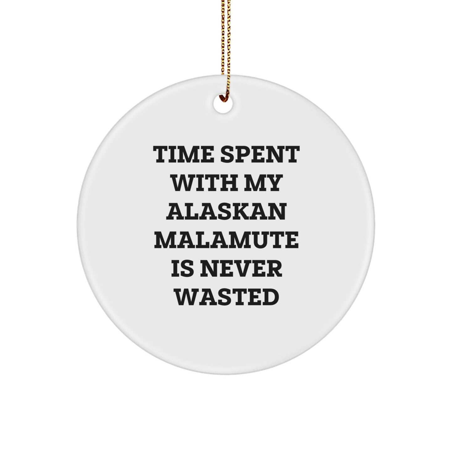 Alaskan Malamute Dog Lovers Circle Ornament Gifts from Friends and Family for Christmas - Time Spent With My Alaskan Malamute Is Never Wasted, Funny Inspirational Quote - Victory Thru Vision