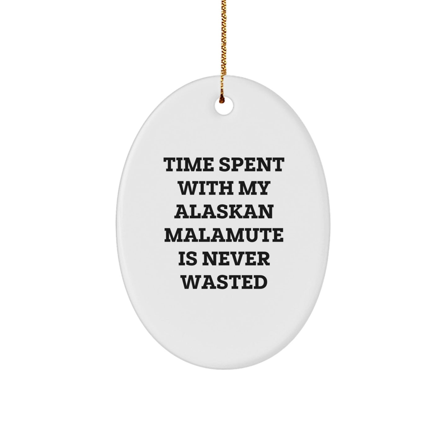 Alaskan Malamute Dog Lover's Gift, Time Spent with My Alaskan Malamute Is Never Wasted, Oval Ornament for Men, Women, Friends, Family, Christmas Unique Gifts from - Victory Thru Vision
