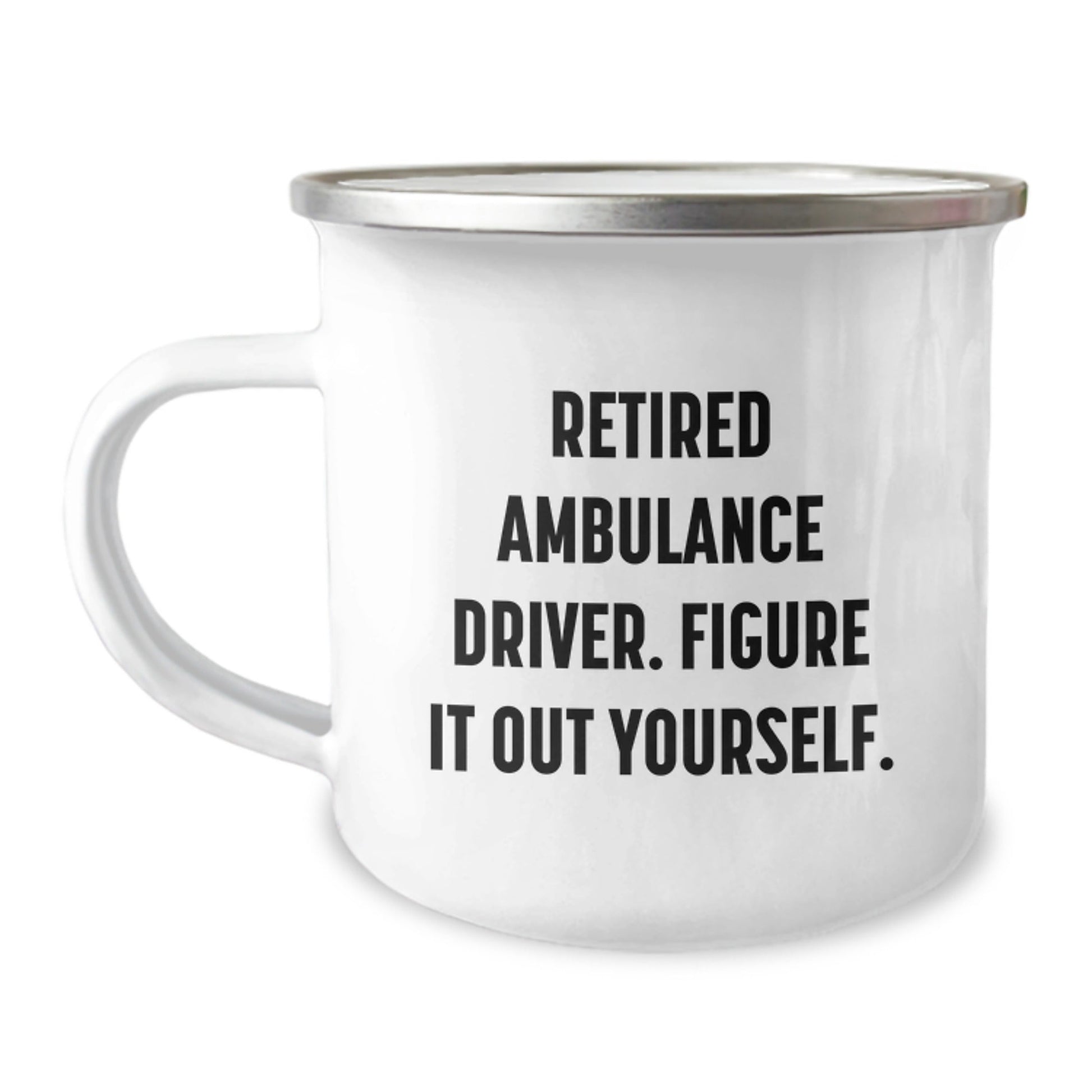 Ambulance Driver Funny Gifts from Men for Graduation Unique Gifts, Retired Ambulance Driver Figure It Out Yourself Camping Mug, 12 oz Stainless Steel with Enamel Finish - Victory Thru Vision