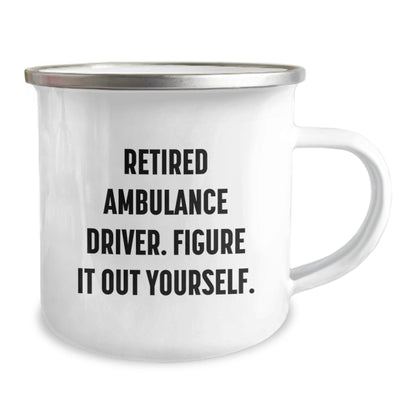 Ambulance Driver Funny Gifts from Men for Graduation Unique Gifts, Retired Ambulance Driver Figure It Out Yourself Camping Mug, 12 oz Stainless Steel with Enamel Finish - Victory Thru Vision