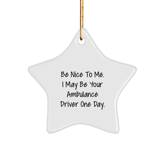Ambulance Driver Gifts from Friends, Be Nice To Me. I May Be Your Ambulance Driver One Day., Star Ornament for Christmas - Victory Thru Vision