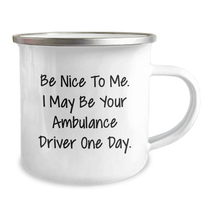 Ambulance Driver Gifts from Friends - Funny Be Nice To Me Camping Mug for Graduation, Stainless Steel with Enamel Finish, 12 oz Capacity - Victory Thru Vision
