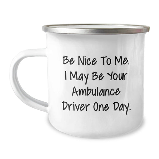 Ambulance Driver Gifts from Friends - Funny Be Nice To Me Camping Mug for Graduation, Stainless Steel with Enamel Finish, 12 oz Capacity - Victory Thru Vision