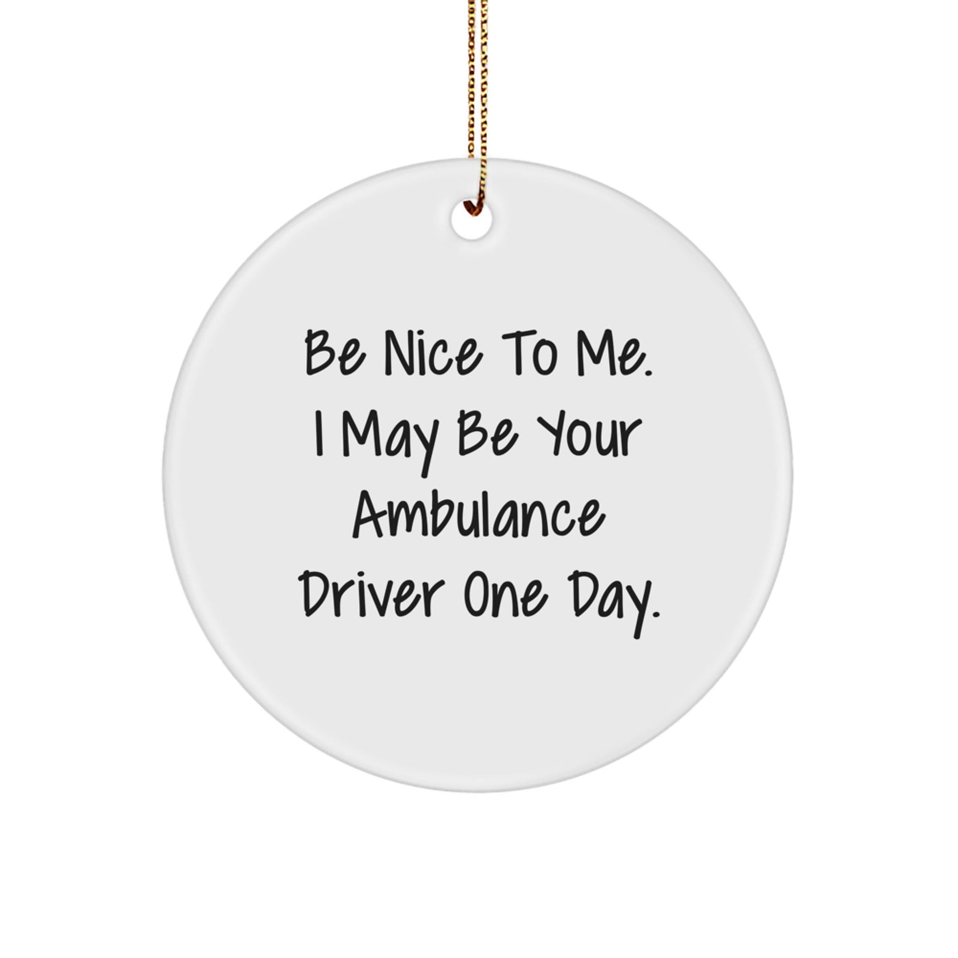 Ambulance Driver Gifts, Funny Circle Ornament, 'Be Nice To Me...' - Gifts from Friends to Ambulance Drivers - Victory Thru Vision