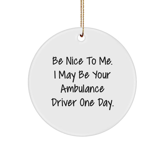 Ambulance Driver Gifts, Funny Circle Ornament, 'Be Nice To Me...' - Gifts from Friends to Ambulance Drivers - Victory Thru Vision