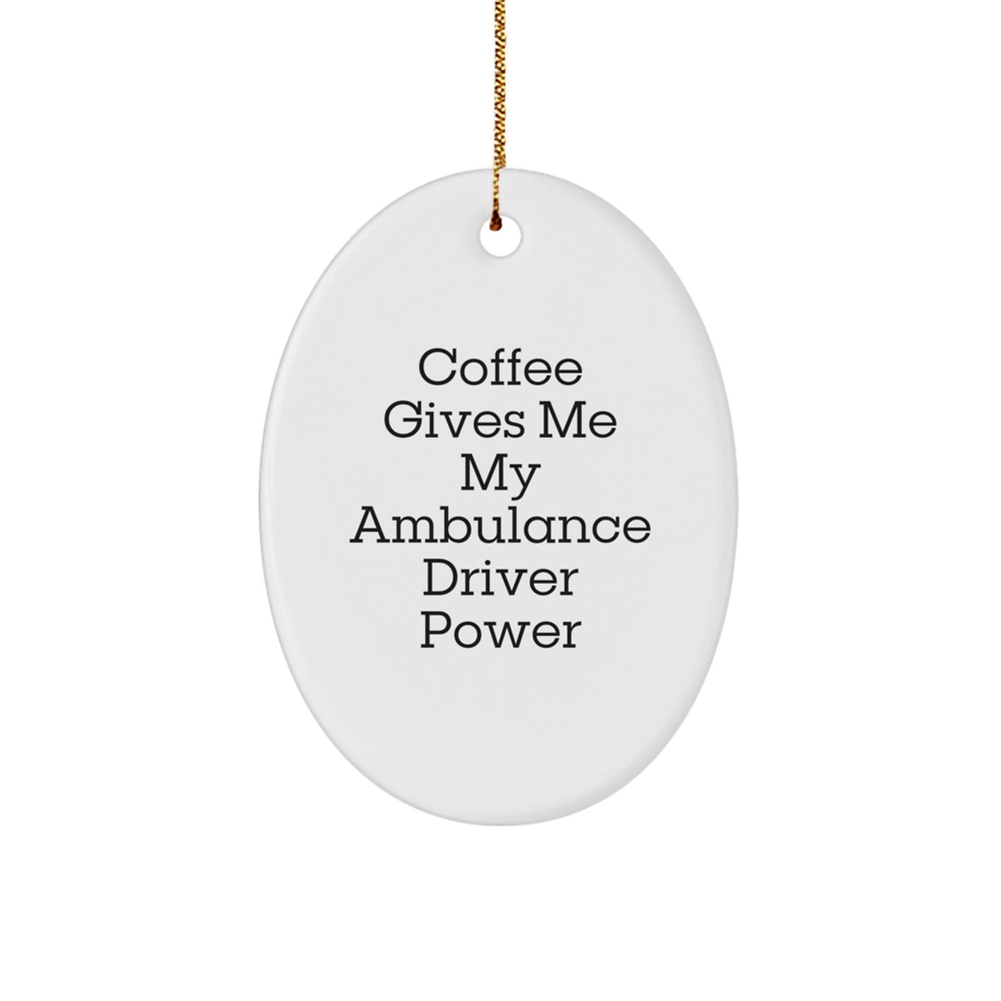 Ambulance Driver Oval Ornament, Funny Gift from Friends, Gifts for Ambulance Driver, 'Coffee Gives Me My Ambulance Driver Power' Christmas Ornament - Victory Thru Vision