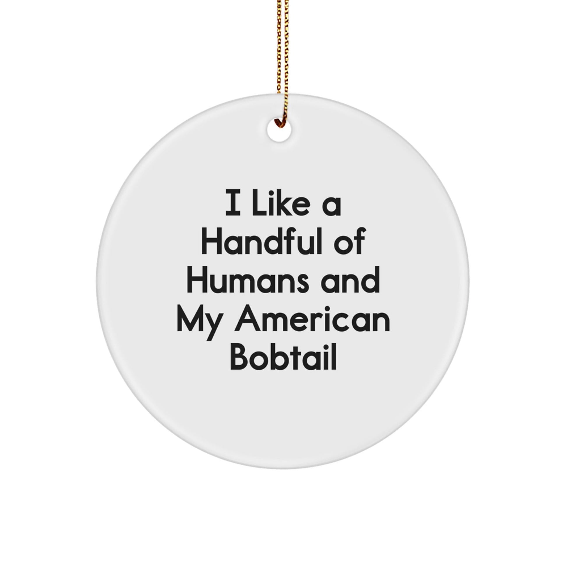 American Bobtail Cat Lover Gifts, 'I Like A Handful Of Humans And My American Bobtail' Circle Ornament, Funny Christmas Unique Gifts for Friends, Family, Coworkers from Men to Women - Victory Thru Vision