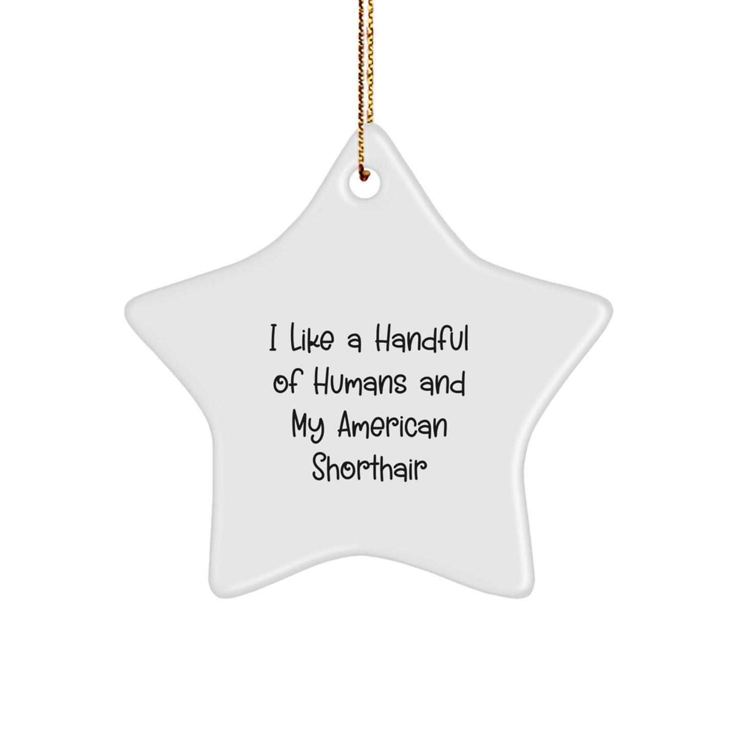 American Shorthair Cat Gifts from Friends - Funny Star Ornament, I Like A Handful Of Humans And My American Shorthair, Christmas Unique Gifts for American Shorthair Cat Lovers - Victory Thru Vision
