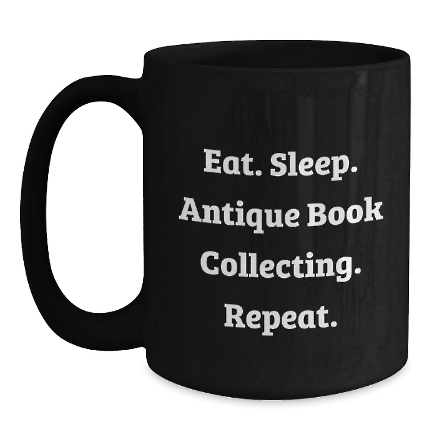 Antique Book Collecting Enthusiasts' Funny Gifts from Family for Friends - Eat. Sleep. Antique Book Collecting. Repeat. Black Coffee Mug - Victory Thru Vision