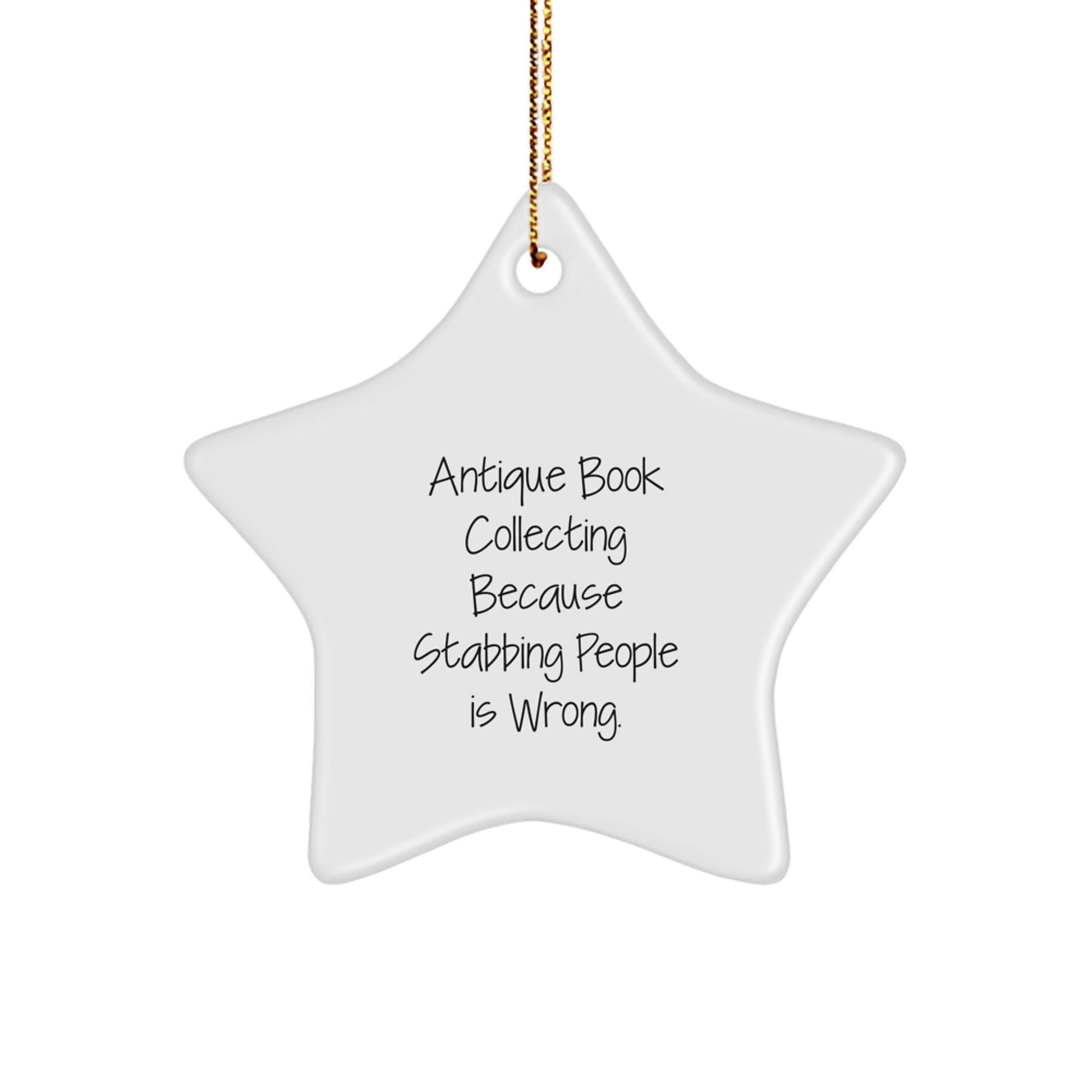 Antique Book Collecting Gifts for Friends - Funny Star Ornament, White, 3.25'' Tall, 'Antique Book Collecting Because Stabbing People Is Wrong.' - Gifts from Family for Christmas - Victory Thru Vision
