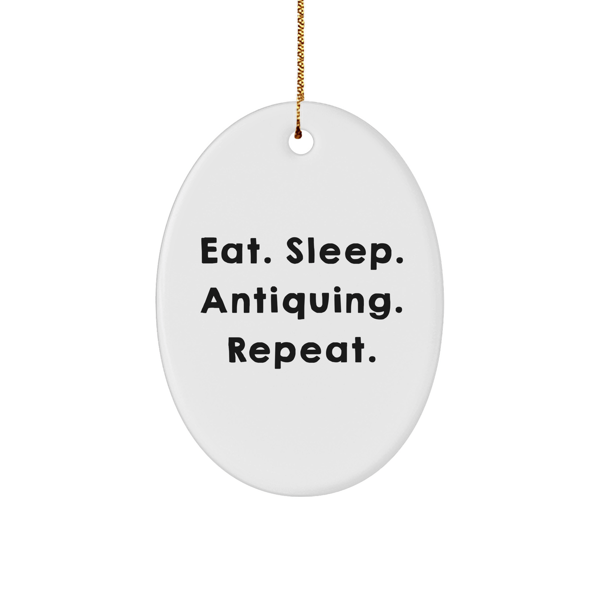 Antiquing Gifts from Friends for Antiquing Enthusiasts, Eat. Sleep. Antiquing. Repeat., Oval Ornament, Christmas Unique Gifts - Victory Thru Vision 