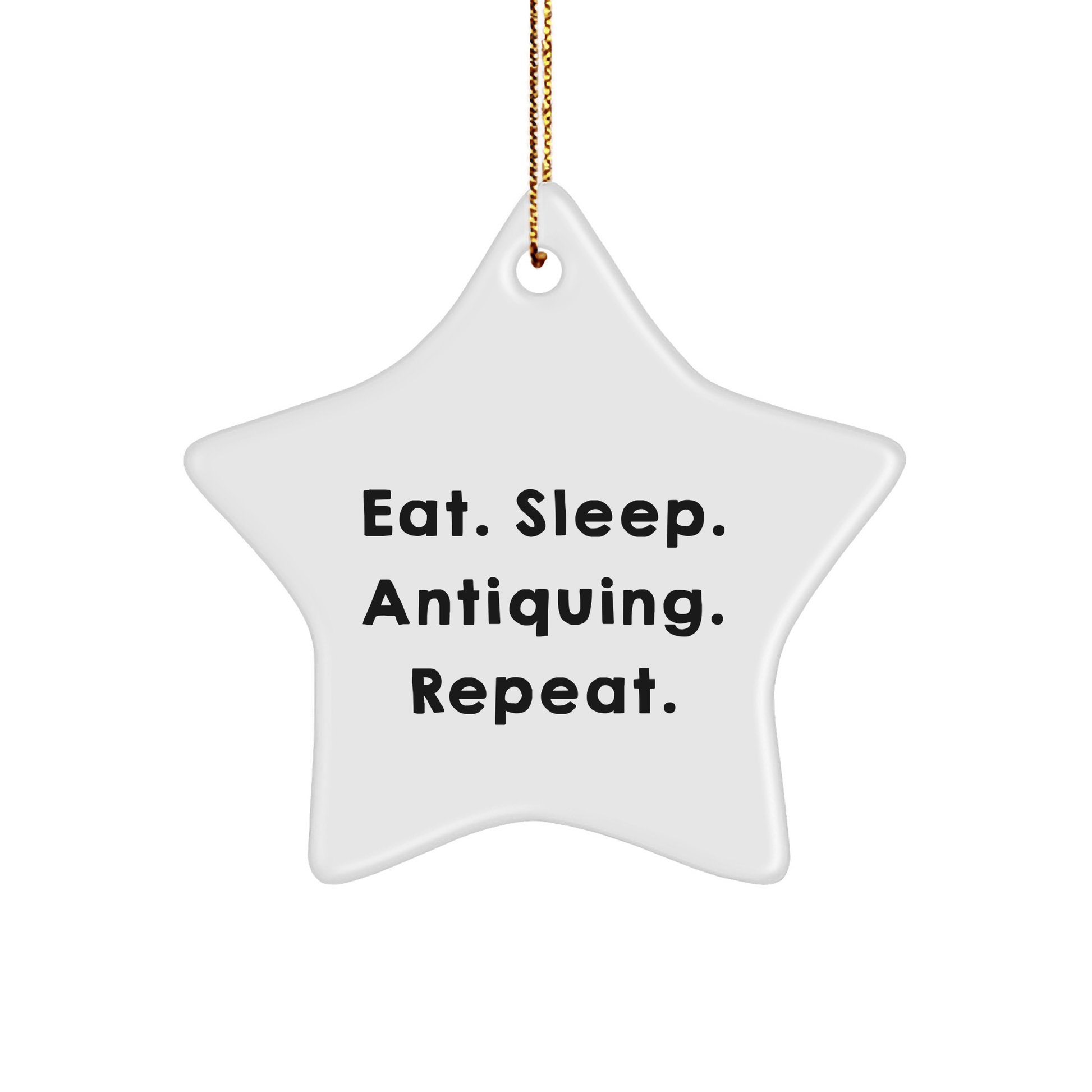 Antiquing Star Ornament, Eat. Sleep. Antiquing. Repeat. Funny Gift for Antiquing Enthusiasts, Gifts from Friends, Family or Coworkers for Christmas - Victory Thru Vision