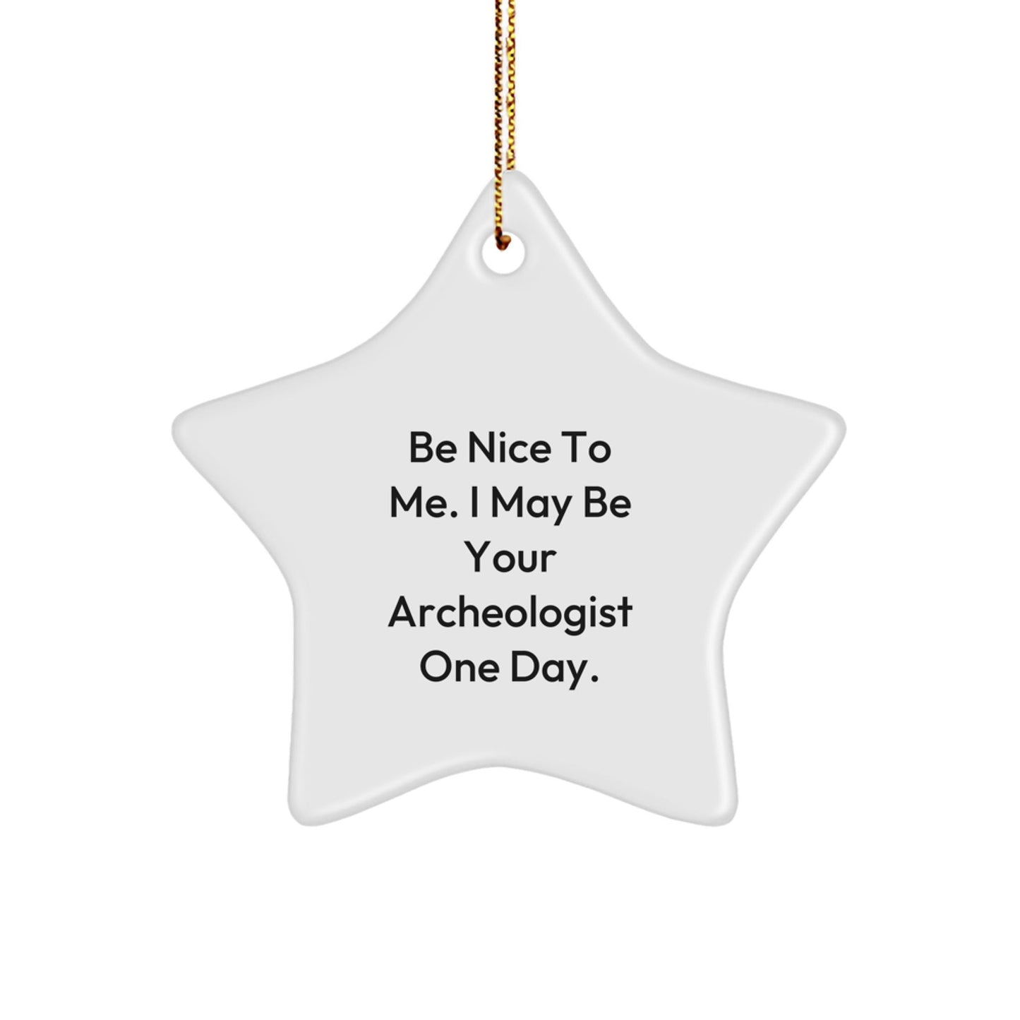 Archeologist Gifts from Friends, Be Nice To Me. I May Be Your Archeologist One Day., Star Ornament for Christmas - Victory Thru Vision