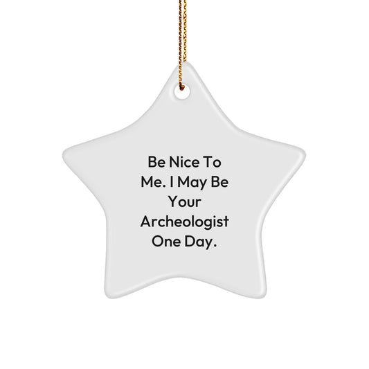 Archeologist Gifts from Friends, Be Nice To Me. I May Be Your Archeologist One Day., Star Ornament for Christmas - Victory Thru Vision
