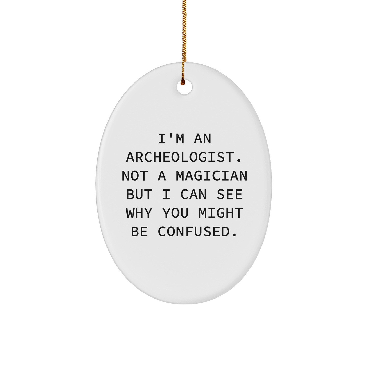 Archeologist Gifts from Friends - Oval Ornament with Funny Quote, Christmas Unique Presents for Men, Women, Family - Victory Thru Vision