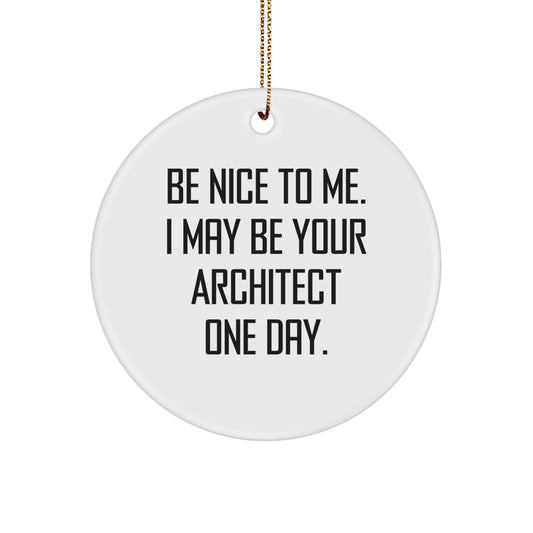 Architect Gifts from Friends - 'Be Nice To Me. I May Be Your Architect One Day.' Circle Ornament, Christmas Unique Gifts for Men, Women, Coworkers, Family - Victory Thru Vision
