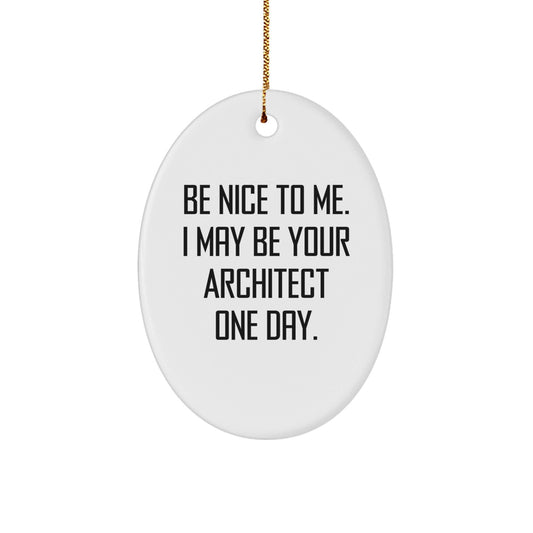 Architect Gifts from Friends - Be Nice To Me. I May Be Your Architect One Day. Oval Ornament, Christmas Unique Gifts for Men, Women, Coworkers, Family - Victory Thru Vision