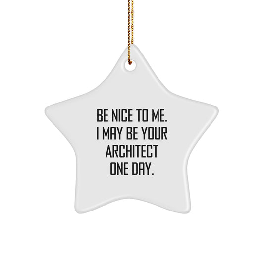 Architect Gifts from Friends, Funny Star Ornament for Men, 'Be Nice To Me. I May Be Your Architect One Day.' - Victory Thru Vision