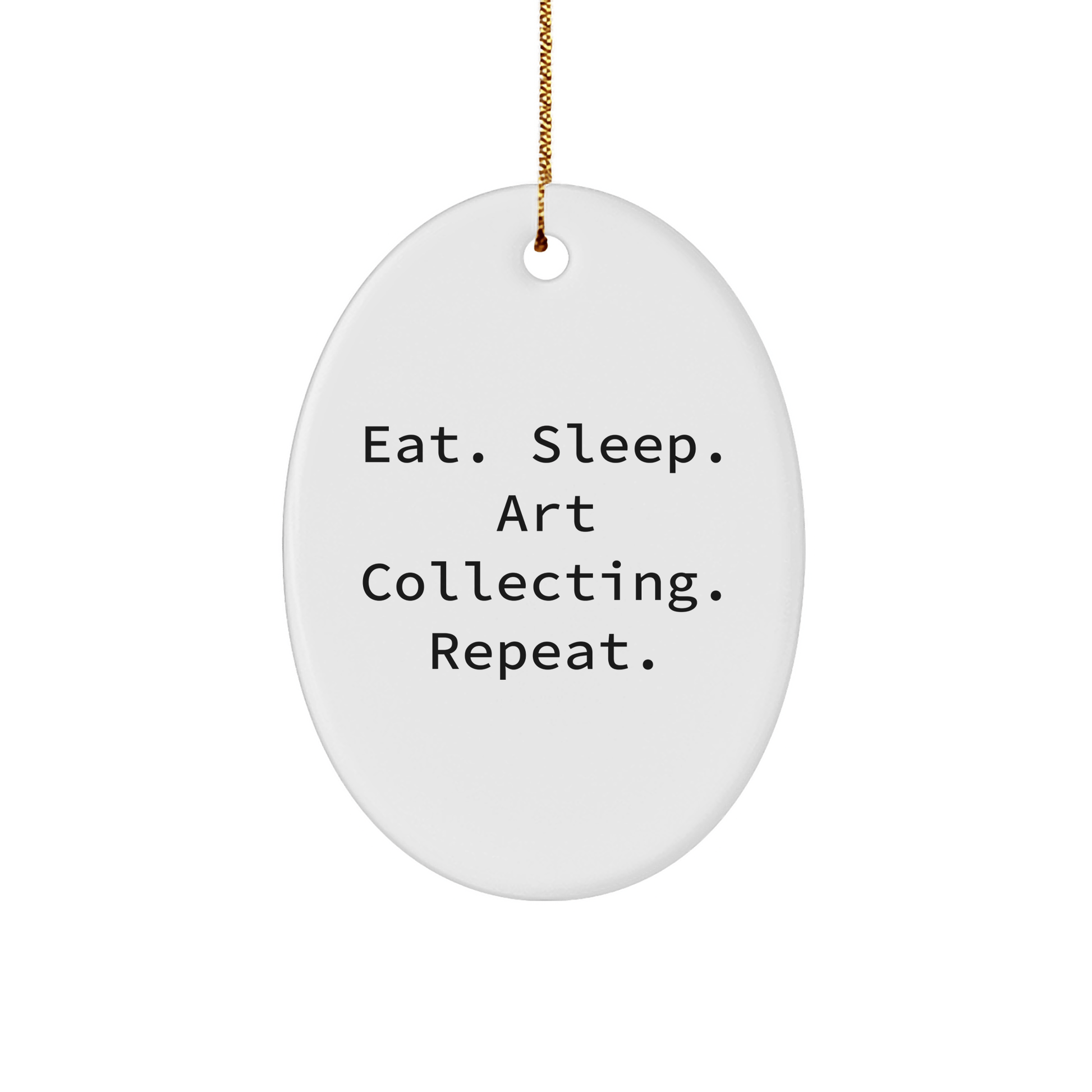Art Collecting Gifts from Friends for Oval Ornament Lovers - Eat. Sleep. Art Collecting. Repeat., Christmas Unique Gifts for Men and Women - Victory Thru Vision 