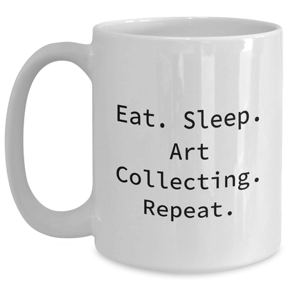 Art Collecting Humor Gifts from Friends, Eat. Sleep. Art Collecting. Repeat. Funny White Coffee Mug for Art Collecting Enthusiasts, Unique Graduation Gifts - Victory Thru Vision 