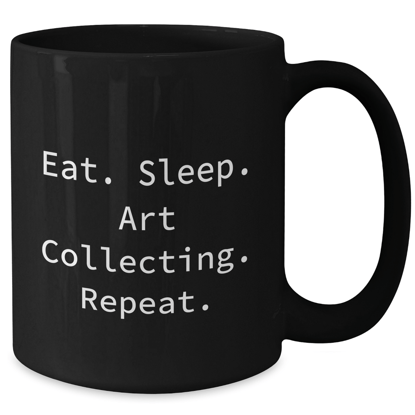 Art Collecting Humor Gifts from Friends to Family - Eat. Sleep. Art Collecting. Repeat. Black Coffee Mug - Victory Thru Vision 