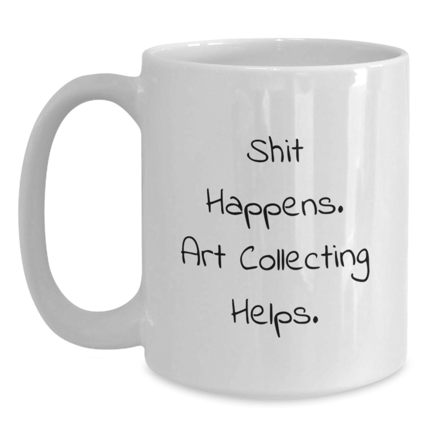 Art Collecting Humor Gifts, Funny White Coffee Mug, Graduation Unique Gifts from Friends, 'Shit Happens. Art Collecting Helps.' - Victory Thru Vision