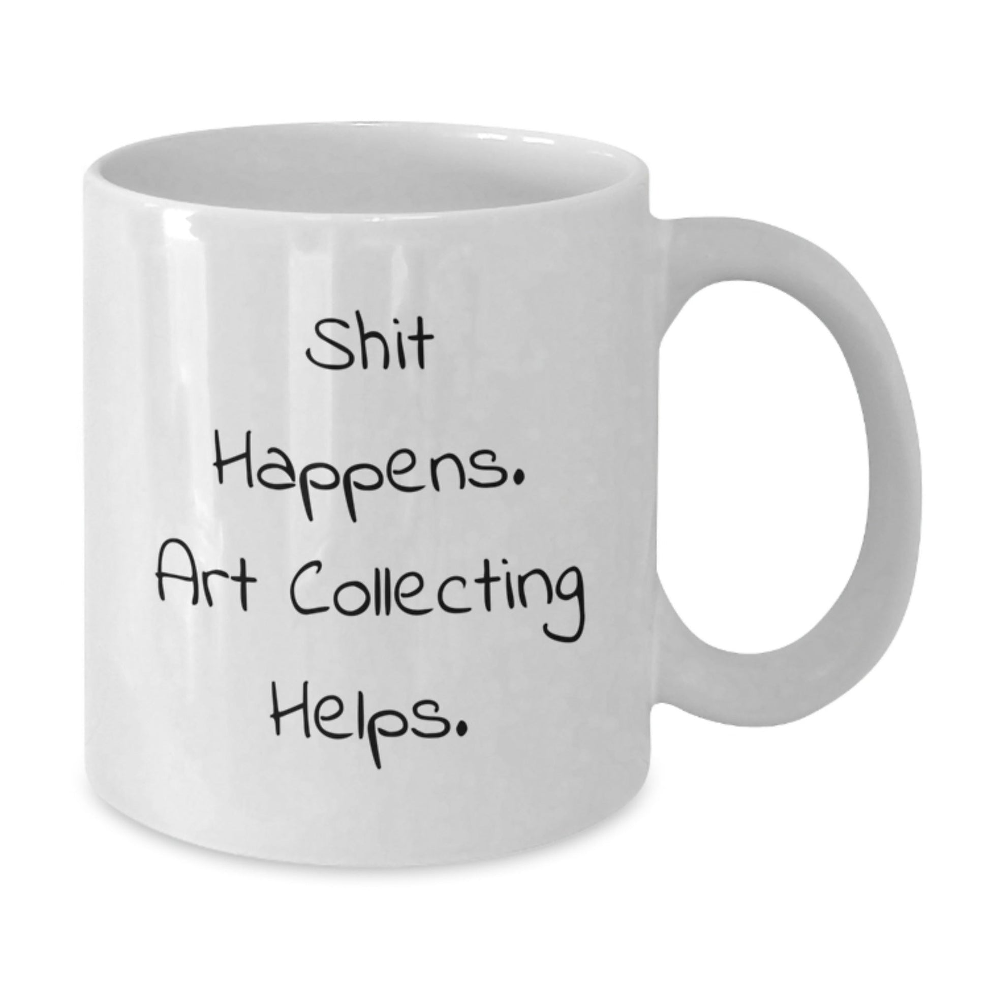 Art Collecting Humor Gifts, Funny White Coffee Mug, Graduation Unique Gifts from Friends, 'Shit Happens. Art Collecting Helps.' - Victory Thru Vision