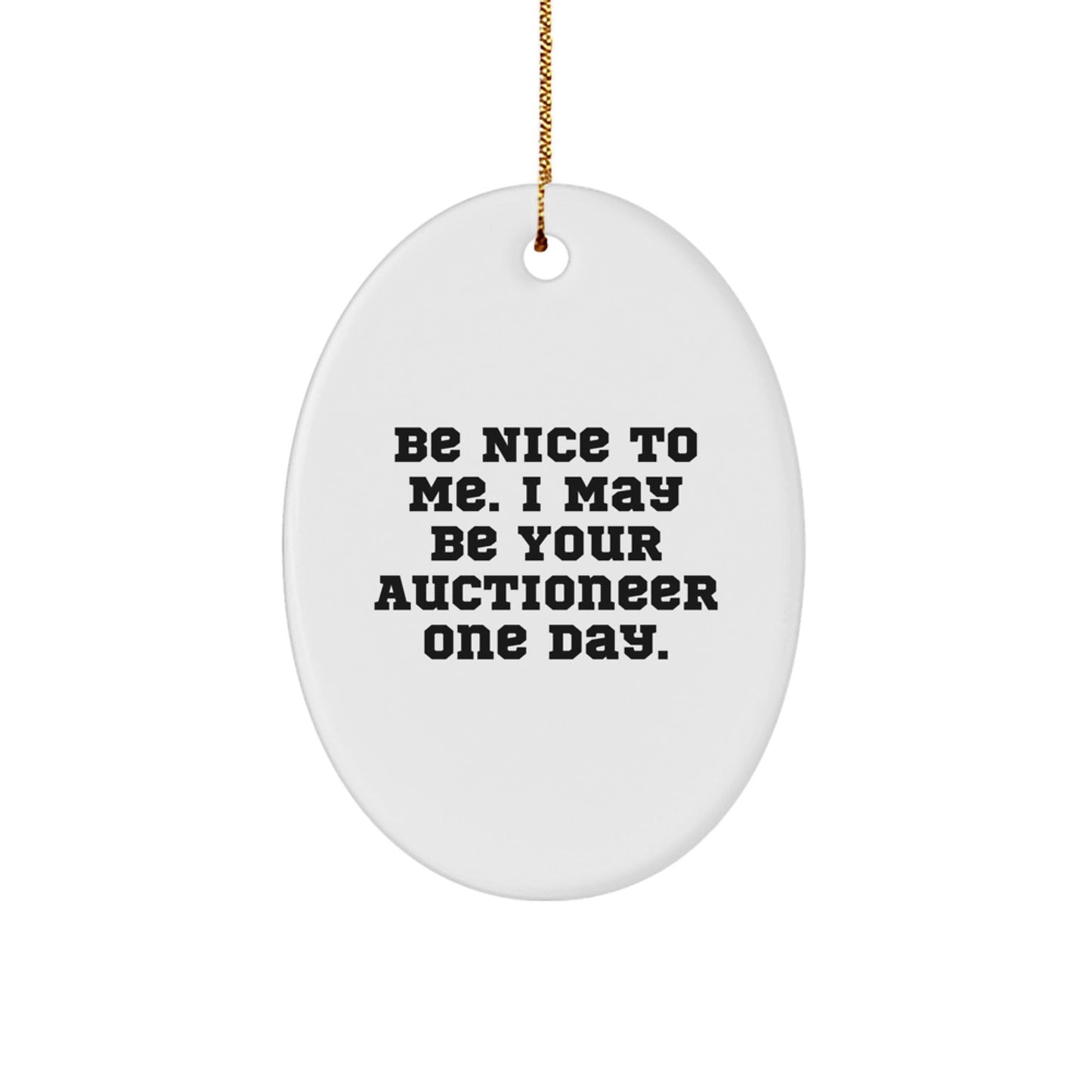 Auctioneer Gifts from Friends for Christmas - 'Be Nice To Me, I May Be Your Auctioneer One Day.' Oval Ornament - Victory Thru Vision