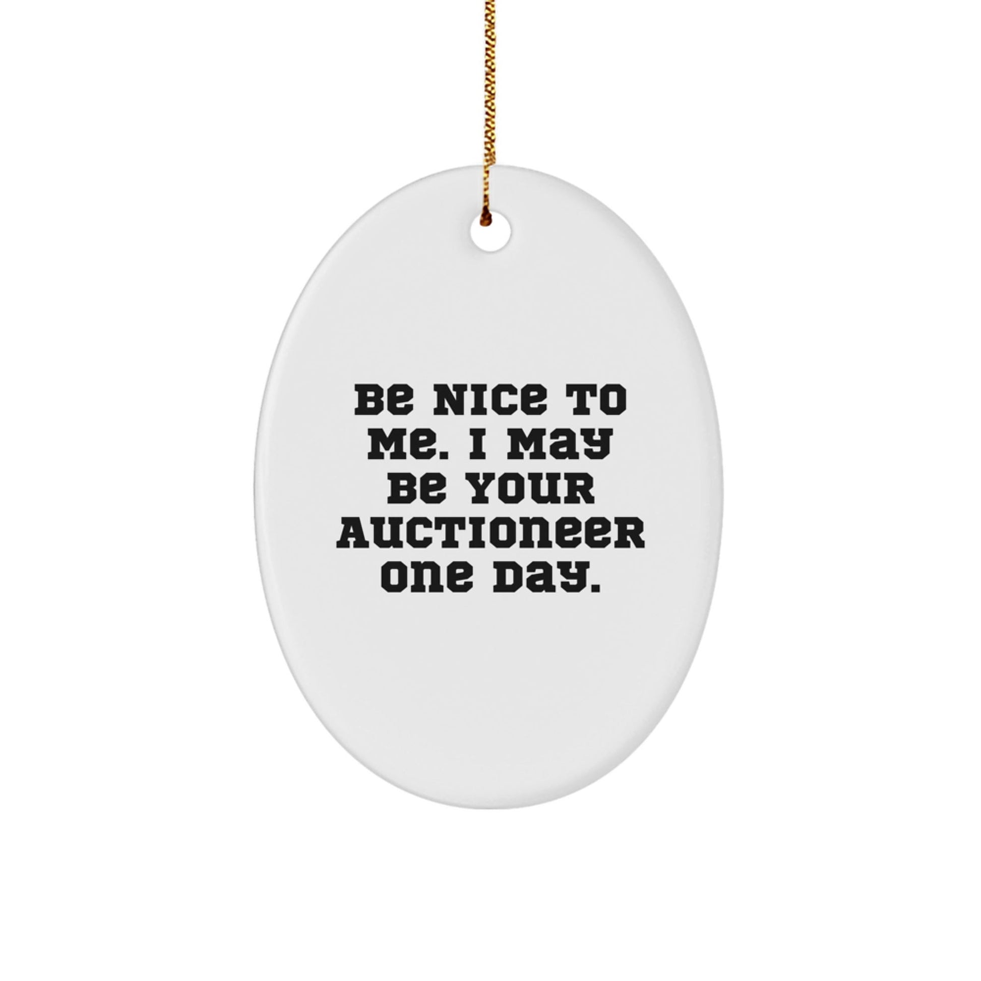 Auctioneer Gifts from Friends for Christmas - 'Be Nice To Me, I May Be Your Auctioneer One Day.' Oval Ornament - Victory Thru Vision