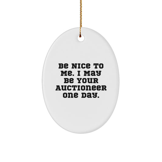 Auctioneer Gifts from Friends for Christmas - 'Be Nice To Me, I May Be Your Auctioneer One Day.' Oval Ornament - Victory Thru Vision