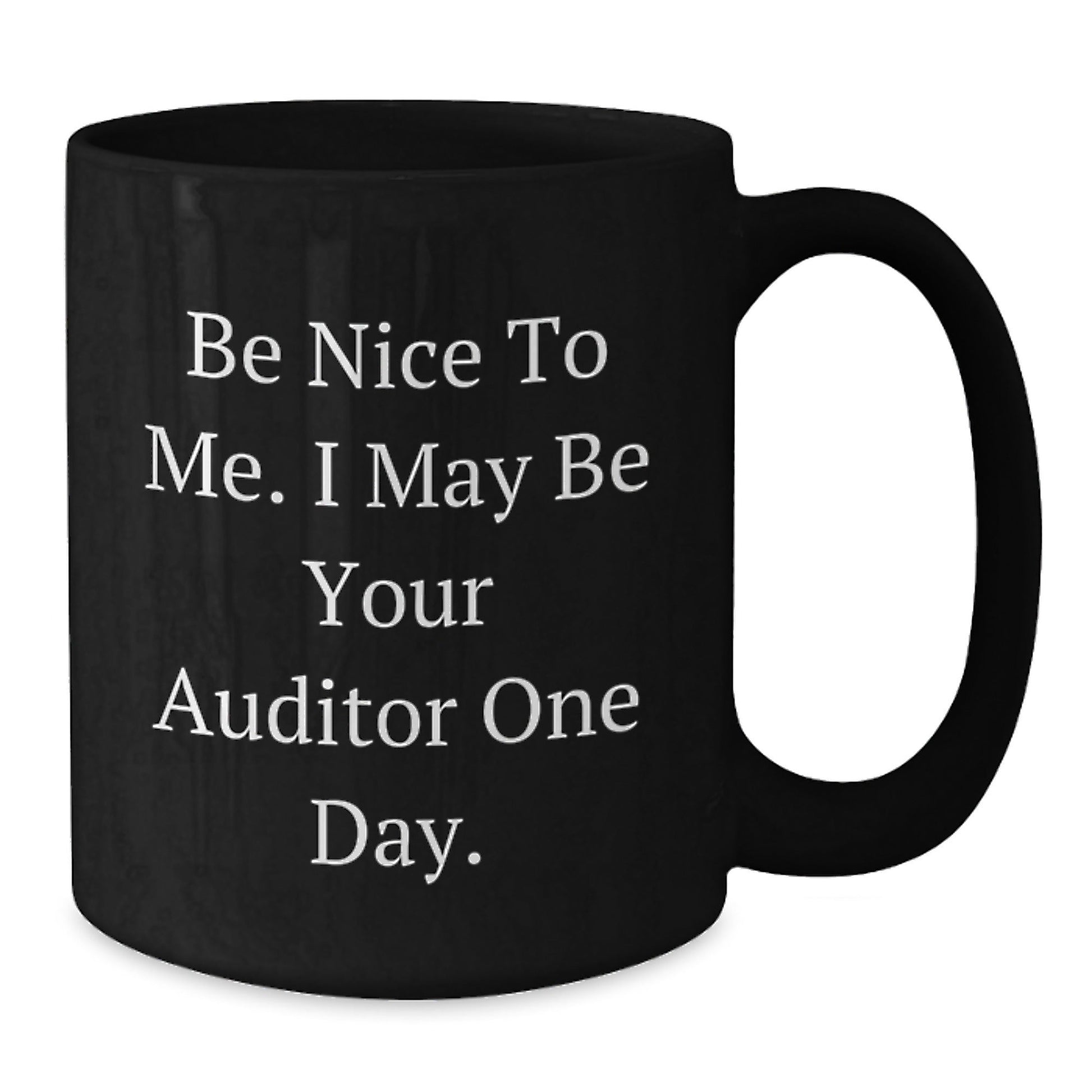 Auditor Humor Funny Graduation Gifts from Friends for Men Black Coffee Mug, Be Nice To Me. I May Be Your Auditor One Day. - Victory Thru Vision