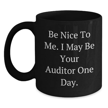Auditor Humor Funny Graduation Gifts from Friends for Men Black Coffee Mug, Be Nice To Me. I May Be Your Auditor One Day. - Victory Thru Vision