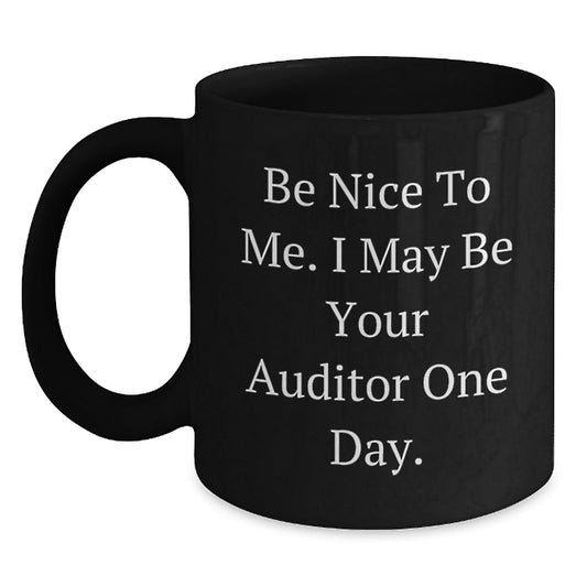 Auditor Humor Funny Graduation Gifts from Friends for Men Black Coffee Mug, Be Nice To Me. I May Be Your Auditor One Day. - Victory Thru Vision