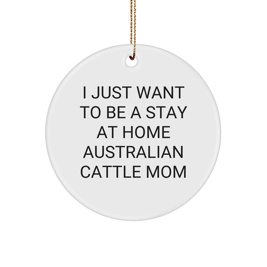 Australian Cattle Dog Christmas Unique Gifts from Mom, 'I Just Want To Be A Stay At Home Australian Cattle Mom' Circle Ornament for Australian Cattle Dog Lovers, Gifts for Friends and Family - Victory Thru Vision 