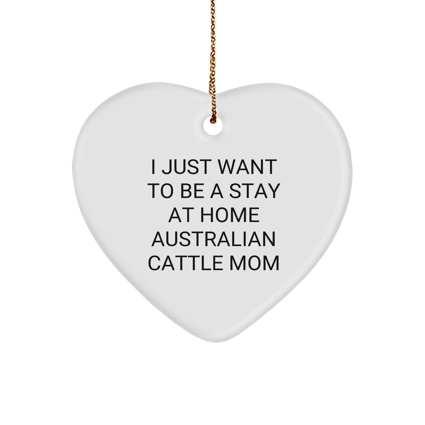 Australian Cattle Dog Mom Gifts, Heart Ornament for Christmas - 'I Just Want To Be A Stay At Home Australian Cattle Mom' Funny Quote, Gifts from Mom to Australian Cattle Dog Enthusiast - Victory Thru Vision 