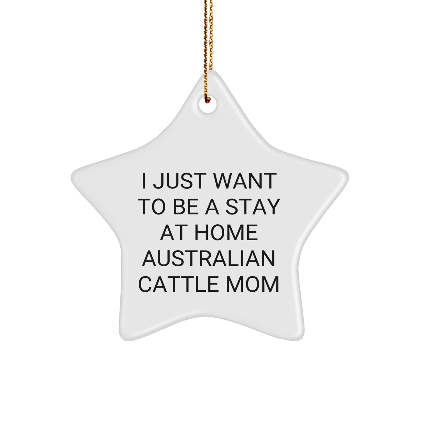 Australian Cattle Dog Mom Gifts | Star Ornament, I Just Want To Be A Stay At Home Australian Cattle Mom, Christmas Unique Gifts from Family - Victory Thru Vision 