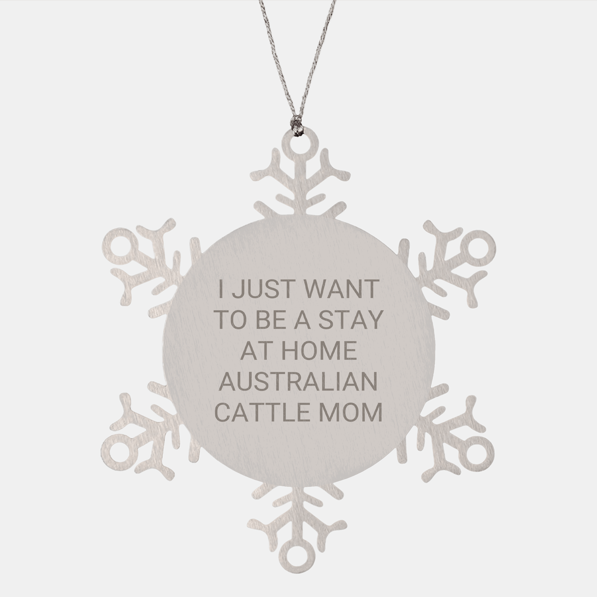 Australian Cattle Dog Mom's Christmas Unique Gift, I Just Want To Be A Stay At Home Australian Cattle Mom, Snowflake Ornament, Gifts from Family, Gifts for Australian Cattle Dog - Victory Thru Vision 