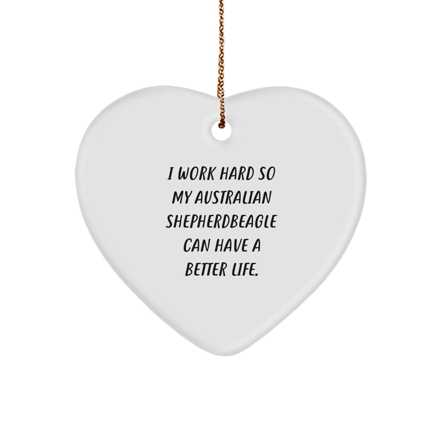 Australian Shepherd Dog Gifts from Friends, Australian Shepherdbeagle Lovers Unique Heart Ornament for Christmas, 'I Work Hard So My Australian Shepherdbeagle Can Have A Better Life.' - Victory Thru Vision