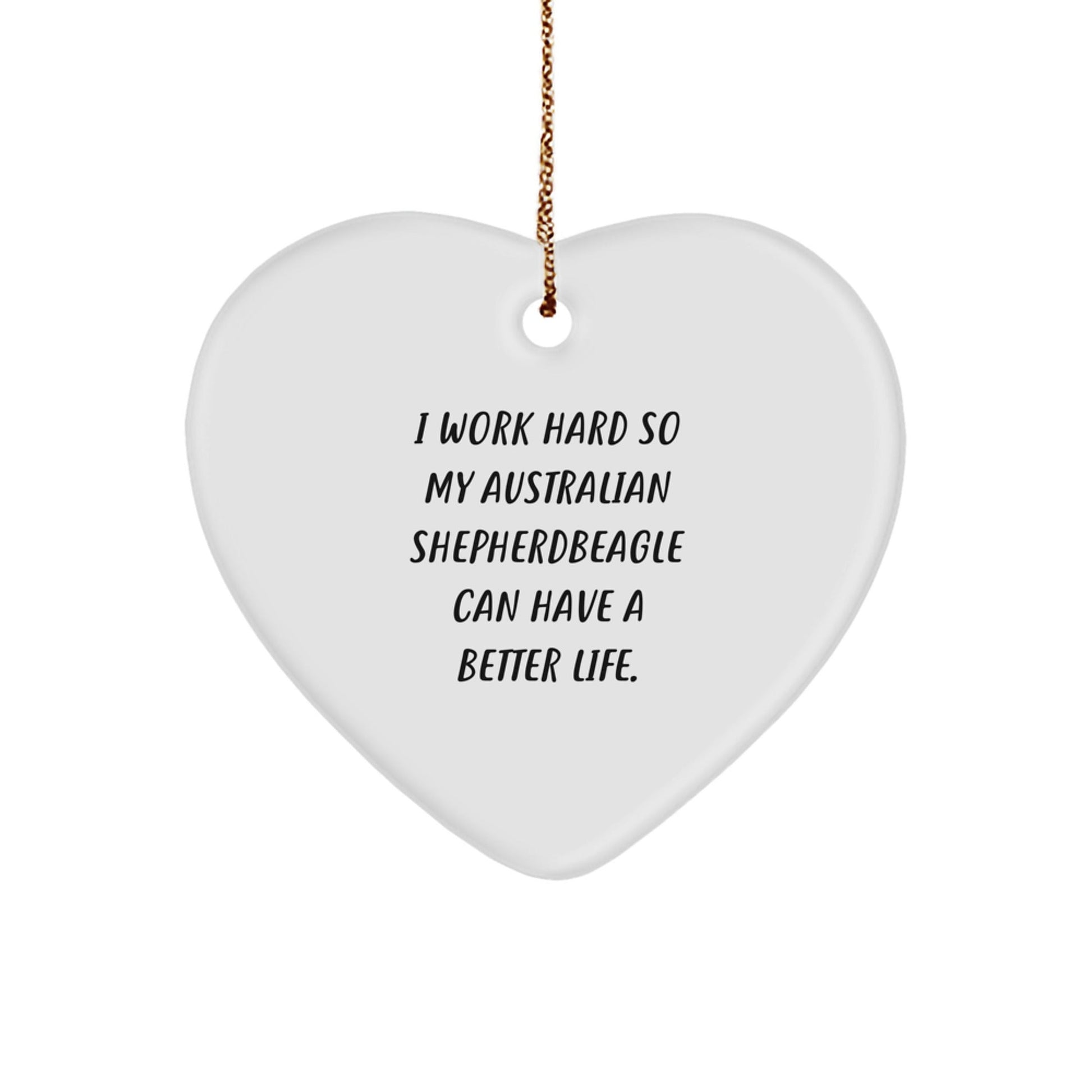 Australian Shepherd Dog Gifts from Friends, Australian Shepherdbeagle Lovers Unique Heart Ornament for Christmas, 'I Work Hard So My Australian Shepherdbeagle Can Have A Better Life.' - Victory Thru Vision