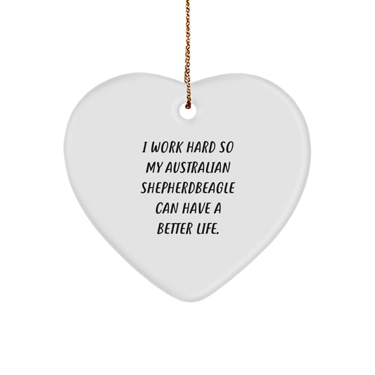 Australian Shepherd Dog Gifts from Friends, Australian Shepherdbeagle Lovers Unique Heart Ornament for Christmas, 'I Work Hard So My Australian Shepherdbeagle Can Have A Better Life.' - Victory Thru Vision