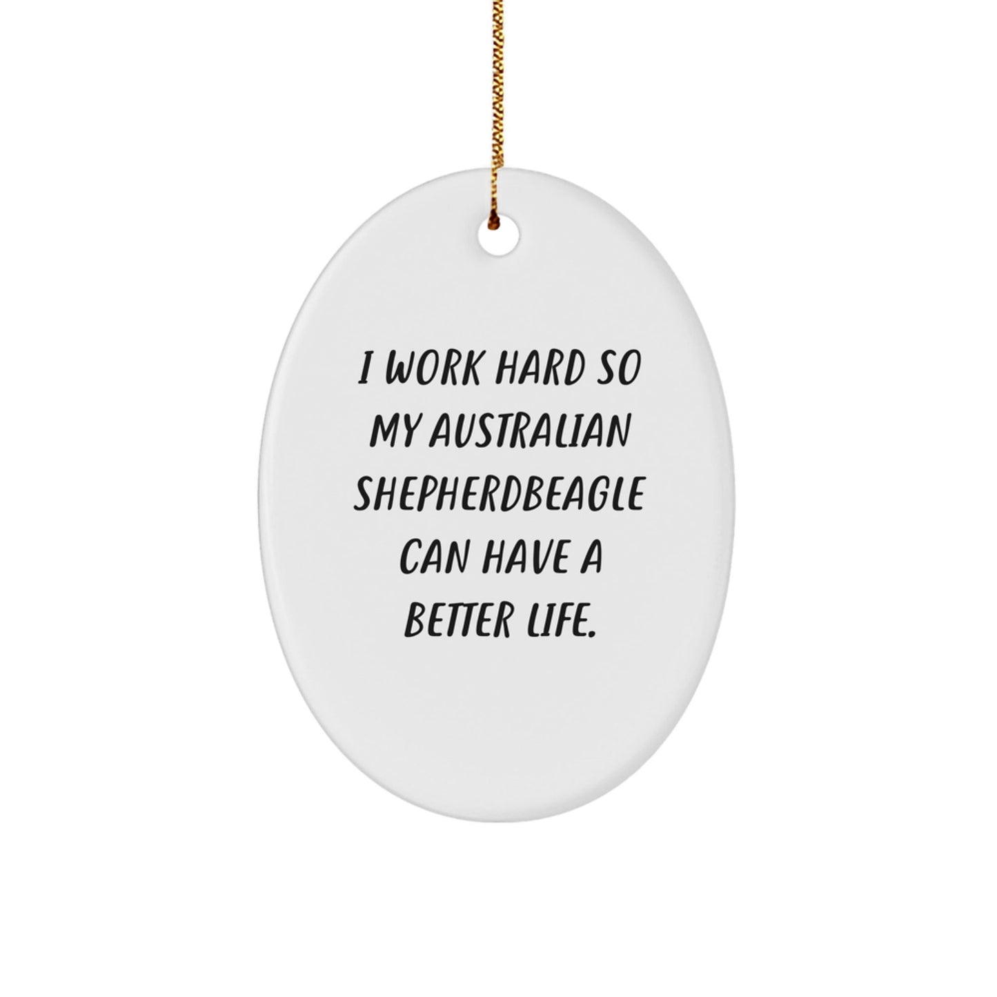 Australian Shepherd Dog Lover Gifts, 'I Work Hard So My Australian Shepherdbeagle Can Have A Better Life.' Oval Ornament, Christmas Unique Gifts from Friends to Family - Victory Thru Vision
