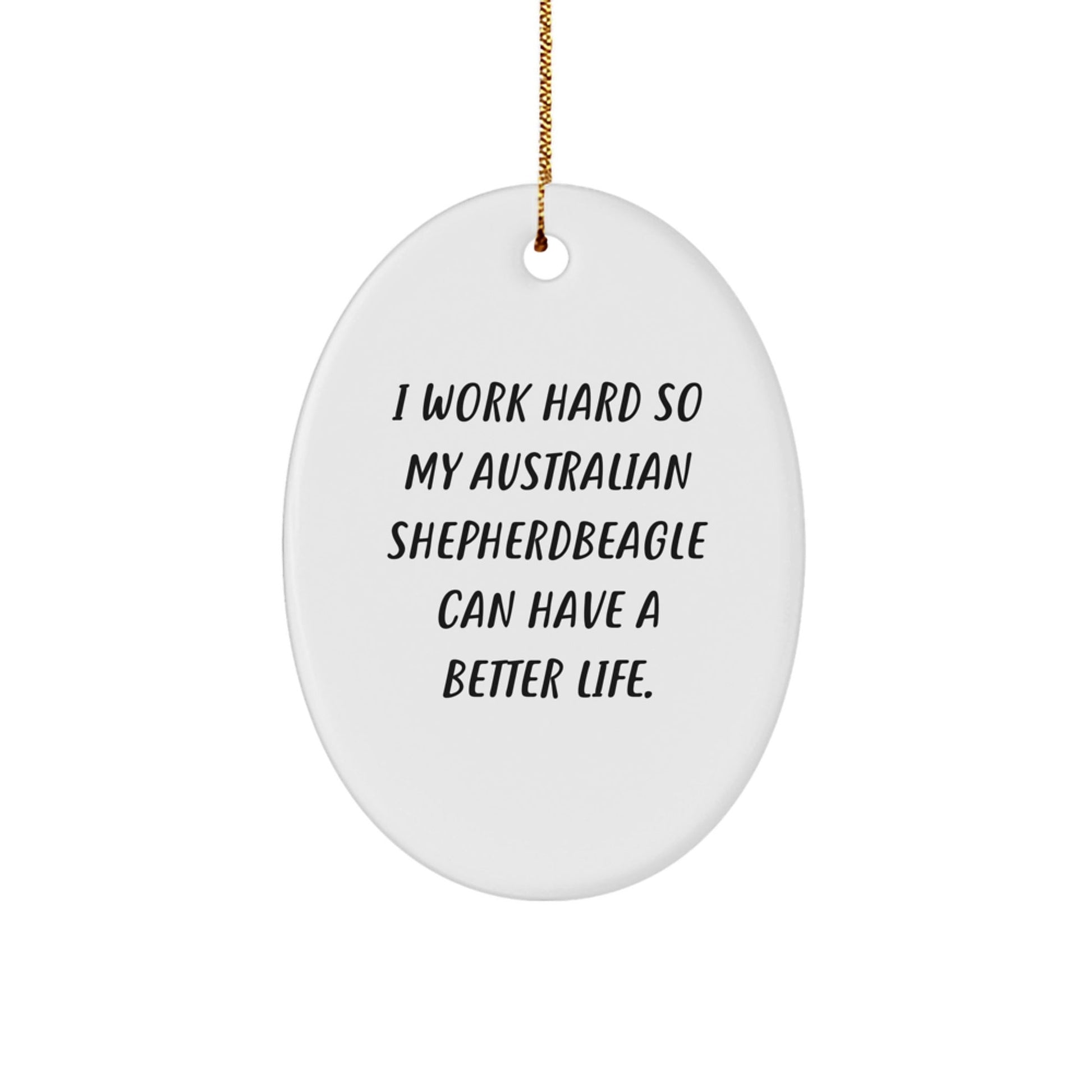 Australian Shepherd Dog Lover Gifts, 'I Work Hard So My Australian Shepherdbeagle Can Have A Better Life.' Oval Ornament, Christmas Unique Gifts from Friends to Family - Victory Thru Vision