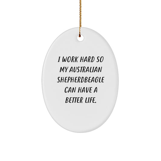 Australian Shepherd Dog Lover Gifts, 'I Work Hard So My Australian Shepherdbeagle Can Have A Better Life.' Oval Ornament, Christmas Unique Gifts from Friends to Family - Victory Thru Vision