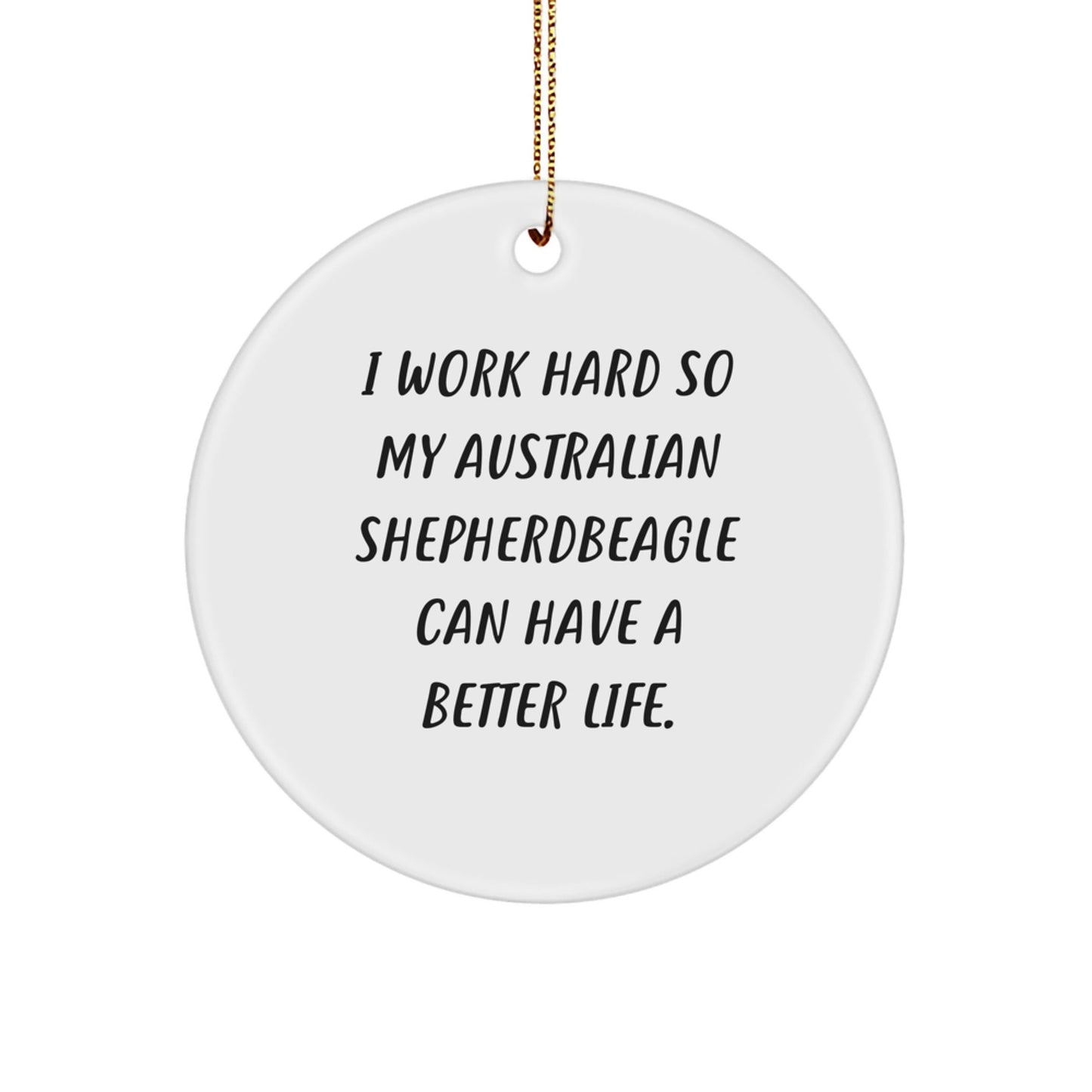 Australian Shepherd Dog Lover's Christmas Unique Gift, 'I Work Hard So My Australian Shepherd Can Have A Better Life' Quote Circle Ornament, Gifts from Family to Men, Women, Friends, Coworkers - Victory Thru Vision