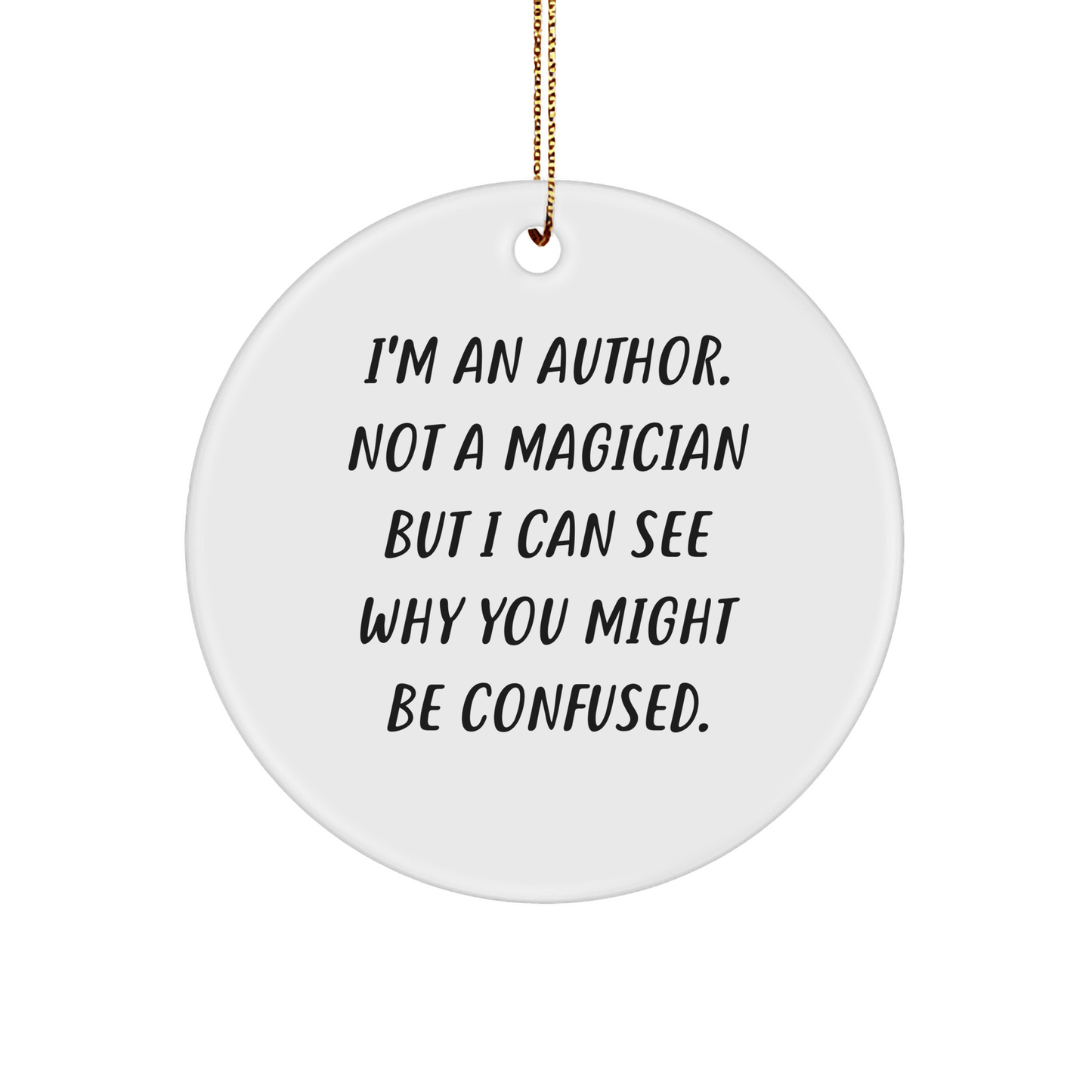 Author Gifts from Friends for Christmas - 'I'm An Author. Not A Magician...' Circle Ornament, Funny Quote, Author's Proud, Unique Gift for Book Lovers - Victory Thru Vision