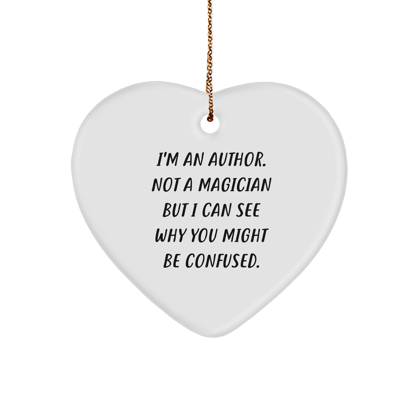 Author Gifts from Friends - I'm An Author. Not A Magician But I Can See Why You Might Be Confused. Heart Ornament for Christmas - Victory Thru Vision