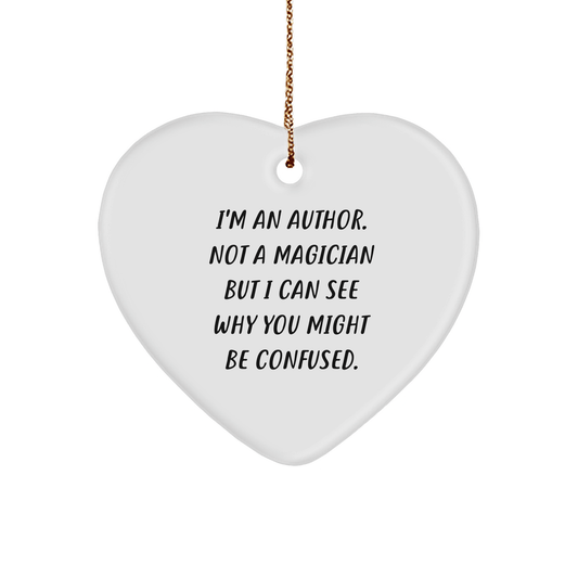 Author Gifts from Friends - I'm An Author. Not A Magician But I Can See Why You Might Be Confused. Heart Ornament for Christmas - Victory Thru Vision
